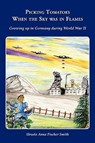 Picking Tomatoes When the Sky Was in Flames Growing Up in Germany During World War II - Ursula Anna Fischer Smith - 9781935125846