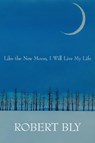 Like the New Moon I Will Live My Life - Robert Bly - 9781935210641