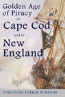 The Golden Age of Piracy on Cape Cod and in New England: The Golden Age of Piracy actually had its roots in New England and the largest pirate treasur - Theodore Parker Burbank - 9781935616092