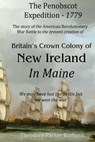 The Crown Colony of New Ireland in Maine: The story of the Revolutionary War Battle to prevent British creation of New Ireland in Maine - Theodore Parker Burbank - 9781935616177