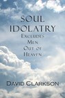 Soul Idolatry Excludes Men Out of Heaven - David Clarkson - 9781935626169