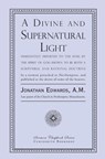 A Divine and Supernatural Light: Immediately Imparted to the Soul by the Spirit of God, Shown to Be Both a Scriptural and Rational Doctrine - EDWARDS,  Jonathan - 9781935626633