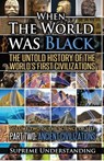 When the World was Black Part Two: The Untold History of the World's First Civilizations Ancient Civilizations - UNDERSTANDING,  Supreme - 9781935721055