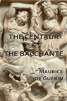 The Centaur & The Bacchante - Maurice De Guérin - 9781935835271