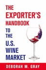 The Exporter's Handbook to the U.S. Wine Market - Deborah M. Gray - 9781935879558