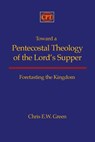 Toward a Pentecostal Theology of the Lord's Supper: Foretasting the Kingdom - Chris E. Green - 9781935931300