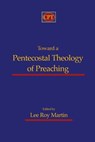 Toward a Pentecostal Theology of Preaching - Lee Roy Martin - 9781935931416