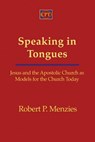 Speaking in Tongues: Jesus and the Apostolic Church as Models for the Church Today - Robert Menzies - 9781935931560