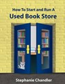 How to Start and Run a Used Bookstore: A Bookstore Owner's Essential Toolkit with Real-World Insights, Strategies, Forms, and Procedures - CHANDLER,  Stephanie - 9781935953005