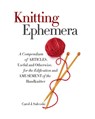 Knitting Ephemera: A Compendium of Articles, Useful and Otherwise, for the Edification and Amusement of the Handknitter - Carol J. Sulcoski - 9781936096985