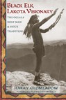Black Elk, Lakota Visionary: The Oglala Holy Man and Sioux Tradition - Harry Oldmeadow - 9781936597604
