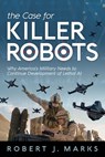 The Case for Killer Robots - Robert J Marks - 9781936599776