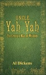 Uncle Yah Yah: 21st Century Man of Wisdom - Al Dickens - 9781936649006