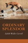 Ordinary Splendor - Judith Waller Carroll - 9781936657674