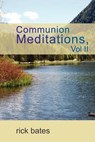 Communion Meditations, Vol II - Rick Bates - 9781936746125
