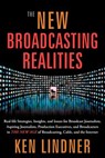 The New Broadcasting Realities: Real-Life Strategies, Insights, and Issues for Broadcast Journalists, Aspiring Journalists, Production Executives, and - Ken Lindner - 9781936909230