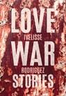 Love War Stories - Ivelisse Rodriguez - 9781936932283