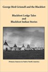George Bird Grinnell and the Blackfeet - George Bird Grinnell - 9781936955015