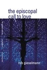 The Episcopal Call to Love - Rob Gieselmann - 9781937002466