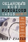 Oklahoma's Most Notorious Cases Volume #2: Valentine's Day Murder, Clara Hamon a Woman Scorned, Roger Wheeler's Bad Investment, Geronimo Bank Case, De - Kent Frates - 9781937054526