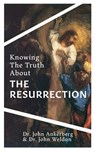 Knowing the Truth About the Resurrection - John Ankerberg ; John G. Weldon - 9781937136017