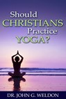 Should Christians Practice Yoga? - John G. Weldon - 9781937136505