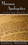 Mormon Apologetics: A Losing Battle - John G. Weldon - 9781937136666