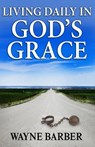 Living Daily in God’s Grace - Wayne Barber - 9781937136949