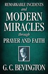 Remarkable Incidents and Modern Miracles Through Prayer and Faith - G. C. Bevington - 9781937428310