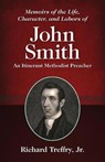 Memoirs of the Life, Character, and Labors of John Smith: An Itinerant Methodist Preacher - Richard Treffry - 9781937428792