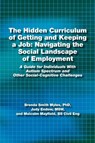 The Hidden Curriculum of Getting and Keeping a Job: Navigating the Social Landscape of Employment - Brenda Smith Myles ; Judy Endow ; Malcolm Mayfield - 9781937473020