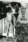 Let's Shut Out the World - Kevin Bentley - 9781937627294