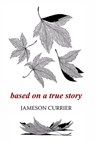 Based on a True Story - Jameson Currier - 9781937627386