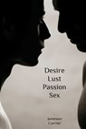 Desire, Lust, Passion, Sex - Jameson Currier - 9781937627430