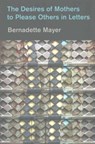 The Desires of Mothers to Please Others in Letters - Bernadette Mayer ; Laynie Browne - 9781937658670
