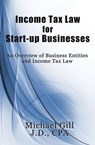 Income Tax Law for Start-Up Businesses: An Overview of Business Entities and Income Tax Law - Michael Gill - 9781937698836
