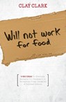 Will Not Work for Food - 9 Big Ideas for Effectively Managing Your Business in an Increasingly Dumb, Distracted & Dishonest America - Clay Clark - 9781937829698