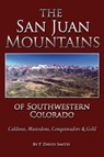 The San Juans of Southwestern Colorado - Calderas, Mastodons, Conquistadors & Gold - P. David Smith - 9781937851064