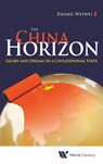 China Horizon, The: Glory And Dream Of A Civilizational State - WEIWEI (FUDAN UNIV & SHANGHAI ACADEMY OF SOCIAL SCIENCES,  China) Zhang - 9781938134722