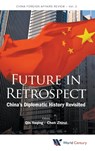 Future In Retrospect: China's Diplomatic History Revisited - ZHIRUI (CHINA FOREIGN AFFAIRS UNIV,  China) Chen ; Yaqing (China Foreign Affairs Univ, China) Qin - 9781938134838