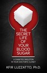 The Secret Life of Your Blood Sugar: A Diabetes Skeleton in Your Doctor's Closet - Kfir Luzzatto - 9781938212581