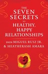 The Seven Secrets to Healthy, Happy Relationships - don Miguel Ruiz ; HeatherAsh Amara - 9781938289828
