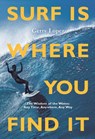 Surf Is Where You Find It - Gerry Lopez - 9781938340949