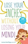 Lose Your Inches without Losing Your Mind!: 10 Simple Weeks to a Slimmer Waistline and a Healthier You - Justine Sanfilippo - 9781938416910