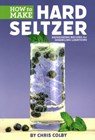How to Make Hard Seltzer - Chris Colby - 9781938469657