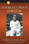 Maybe I'll Pitch Forever - Leroy Satchel Paige - 9781938545191