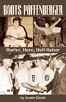 Boots Poffenberger: Hurler, Hero, Hellraiser - Austin Gisriel - 9781938545450