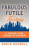 Fabulous to Futile in Flushing: A Year-by-Year History of the Mets - David Russell - 9781938545993