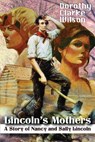 Lincoln's Mothers: A Story of Nancy and Sally Lincoln - Dorothy Clarke Wilson - 9781938659348