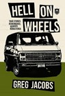 Hell on Wheels: Tour Stories: Remembered, Remixed, Remastered - Greg Jacobs - 9781938753497